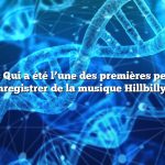 Question : Qui a été l’une des premières personnes à enregistrer de la musique Hillbilly ?